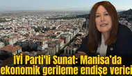 İYİ Parti'li Sunat: Manisa ekonomisi alarm veriyor