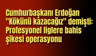 Erdoğan "Kökünü kazacağız" demişti: Çok sayıda isim gözaltında