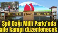 Spil Dağı Milli Parkı’nda aile kampı düzenlenecek