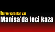 Manisa'da feci kaza: Ölü ve yaralılar var