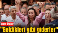 İlksen Özalper "Geldikleri gibi giderler"