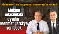 “Altın varaklı eşyalar” tartışmasında mahkeme son kararını verdi: Makam odasındaki eşyalar Mehmet Çerçi’ye verilecek