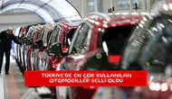 Türkiye'de en çok kullanılan otomobiller belli oldu