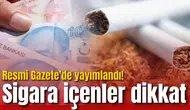 Resmi Gazete'de yayımlandı! Sigara içenler dikkat