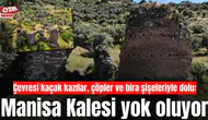 Çevresi kaçak kazılar, çöpler ve bira şişeleriyle dolu:  Manisa Kalesi yok oluyor