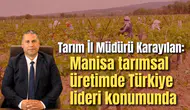 Tarım İl Müdürü Karayılan: Manisa tarımsal üretimde Türkiye lideri konumunda