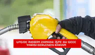 LPG'de indirim zamanı: İşte bu gece yarısı beklenen rakam