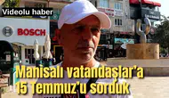 Manisalı vatandaşlara 15 Temmuz'u sorduk