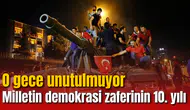 Milletin demokrasi zaferinin 10. yılı! O gece unutulmuyor