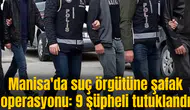 Manisa'da suç örgütüne şafak operasyonu: 9 şüpheli tutuklandı