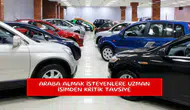 Araba almak isteyenlere uzman isimden kritik tavsiye