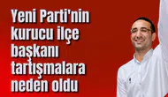 Yeni Parti'nin kurucu ilçe başkanı tartışmalara neden oldu