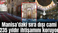 Manisa’daki sıra dışı cami 235 yıldır ihtişamını koruyor