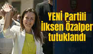 YENİ Partili İlksen Özalper tutuklandı