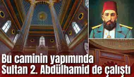 Bu caminin yapımında Sultan 2. Abdülhamid de çalıştı