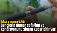 Esigara masum değil: Gençlerin damar sağlığını ve kondisyonunu sigara kadar bitiriyor!