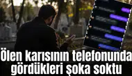 Ölen karısının telefonunda gördükleri şoka soktu