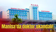 Manisa'da doktor skandalı!
