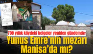 700 yıllık köydeki belgeler yeniden gündemde: Yunus Emre’nin mezarı Manisa’da mı?