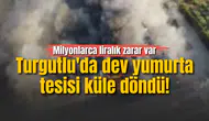 Turgutlu'da dev yumurta tesisi küle döndü! Milyonlarca liralık zarar var