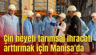 Çin heyeti tarımsal ihracatı arttırmak için Manisa'da