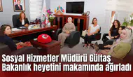 Sosyal Hizmetler Müdürü Gültaş Bakanlık heyetini makamında ağırladı