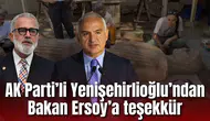 AK Parti Grup Başkanvekili Yenişehirlioğlu’ndan Bakan Ersoy’a teşekkür