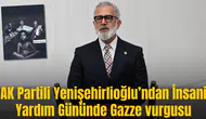AK Partili Yenişehirlioğlu’ndan İnsani Yardım Gününde Gazze vurgusu