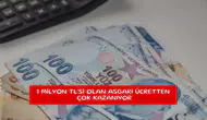 1 milyon TL'si olan asgari ücretten çok kazanıyor