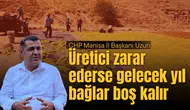 CHP Manisa İl Başkanı Uzun: Üretici zarar ederse gelecek yıl bağlar boş kalır