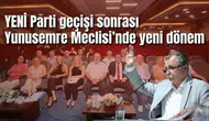 YENİ Parti geçişi sonrası Yunusemre Meclisi’nde yeni dönem