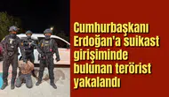 Cumhurbaşkanı Erdoğan'a suikast girişiminde bulunan terörist yakalandı
