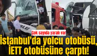 İstanbul'da yolcu otobüsü, İETT otobüsüne çarptı!