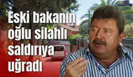 Eski bakanın oğlu silahlı saldırıya uğradı
