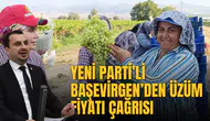 YENİ PARTİ’Lİ BAŞEVİRGEN’DEN ÜZÜM FİYATI ÇAĞRISI