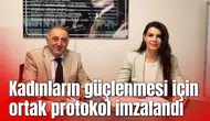 Kadınların güçlenmesi için ortak protokol imzalandı