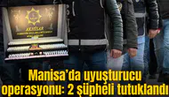 Manisa’da uyuşturucu operasyonu: 2 şüpheli tutuklandı
