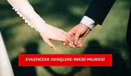 Evlenecek gençlere kredi müjdesi