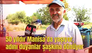 50 yıldır Manisa’da yaşıyor, adını duyanlar şaşkına dönüyor