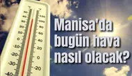 Manisa'da bugün hava nasıl olacak?