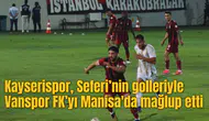 Kayserispor, Seferi’nin golleriyle Vanspor FK’yı Manisa'da mağlup etti