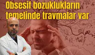 Obsesif bozuklukların temelinde travmalar var