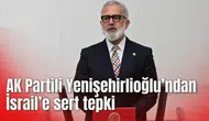 AK Partili Yenişehirlioğlu’ndan İsrail’e sert tepki