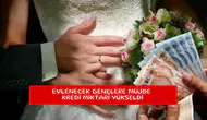 Evlenecek gençlere müjde kredi miktarı yükseldi