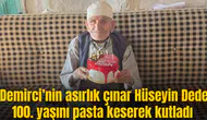 Demirci’nin asırlık çınar Hüseyin Dede 100. yaşını pasta keserek kutladı