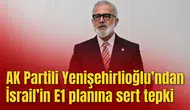 AK Partili Yenişehirlioğlu’ndan İsrail’in E1 planına sert tepki