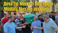 Deva Tıp Merkezi Bilgi İşlem Müdürü Alıcı'nın acı günü