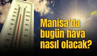 Manisa'da bugün hava nasıl olacak?