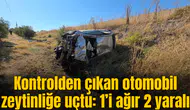 Kontrolden çıkan otomobil zeytinliğe uçtu: 1’i ağır 2 yaralı