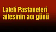 Laleli Pastaneleri ailesinin acı günü